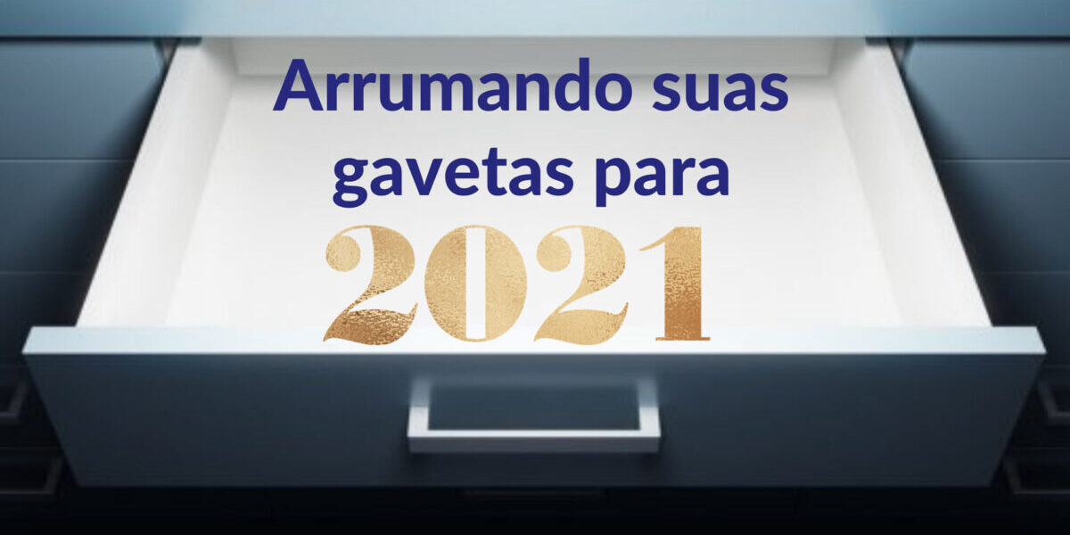 Arrumando suas Gavetas antes de 2021 Arrumando suas Gavetas antes de 2021